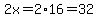2x=2%2A16=32