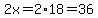 2x=2%2A18=36