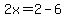 2x=2-6