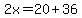 2x=20%2B36