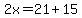 2x=21%2B15