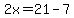 2x=21-7