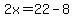 2x=22-8