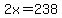 2x=238