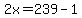 2x=239-1