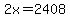 2x=2408