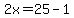 2x=25-1