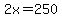 2x=250