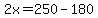 2x=250-180
