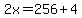 2x=256%2B4