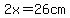 2x=26cm