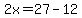 2x=27-12
