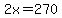 2x=270