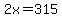 2x=315