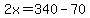 2x=340-70