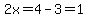 2x=4-3=1