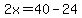 2x=40-24
