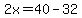 2x=40-32