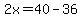 2x=40-36