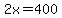 2x=400