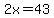2x=43