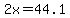2x=44.1