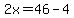 2x=46-4