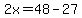 2x=48-27