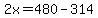 2x=480-314