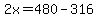 2x=480-316
