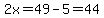 2x=49-5=44