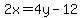 2x=4y+-12