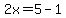 2x=5-1