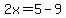 2x=5-9