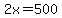 2x=500