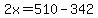 2x=510-342