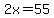 2x=55