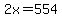 2x=554