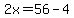2x=56-4