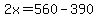2x=560-390