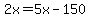 2x=5x-150