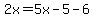 2x=5x-5-6