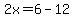 2x=6-12