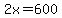 2x=600