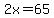 2x=65