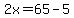 2x=65-5