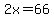 2x=66