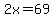 2x=69