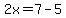 2x=7-5