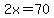 2x=70